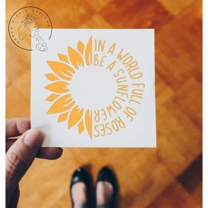 In A World Full Of Roses Be A Sunflower Vinyl Decal